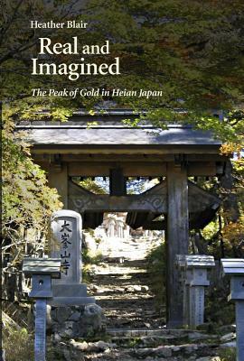 Real and Imagined: The Peak of Gold in Heian Japan by Heather Blair