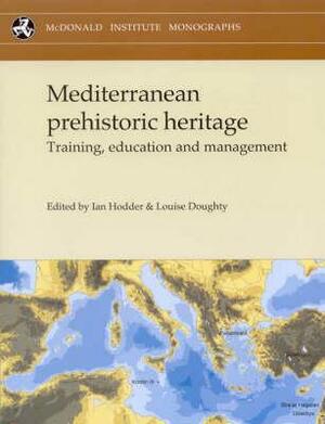 Mediterranean Prehistoric Heritage: Training, Education and Management [With CDROM] by Louise Doughty