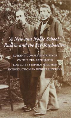 A New and Noble School: Ruskin and the Pre-Raphaelites by John Ruskin