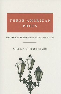 Three American Poets: Walt Whitman, Emily Dickinson, and Herman Melville by William Spengemann