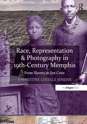 Race, Representation & Photography in 19th-Century Memphis: From Slavery to Jim Crow by Earnestine Lovelle Jenkins