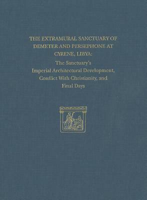 The Extramural Sanctuary of Demeter and Persephone at Cyrene, Libya, Final Reports, Volume V: The Site's Architecture, Its First Six Hundred Years of by 