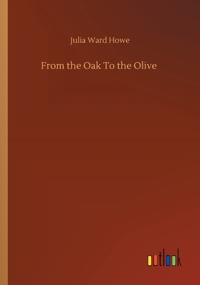 From the Oak To the Olive by Julia Ward Howe