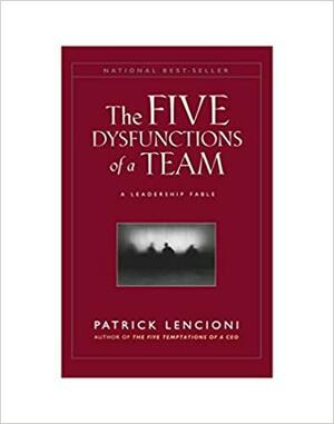 The Five Dysfunctions of a Team: A Leadership Fable by Patrick Lencioni