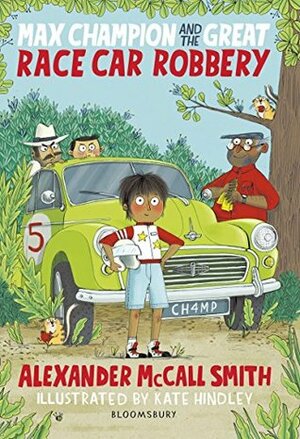 Max Champion and the Great Race Car Robbery by Alexander McCall Smith, Kate Hindley