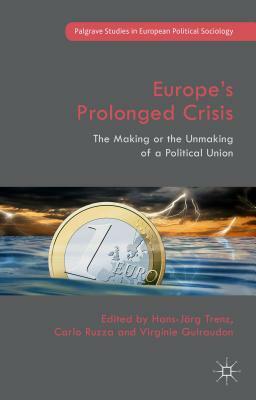 Europe's Prolonged Crisis: The Making or the Unmaking of a Political Union by 