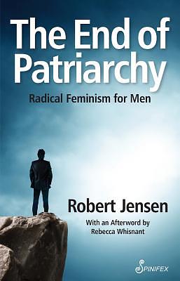 The End of Patriarchy: Radical Feminism for Men by Robert Jensen