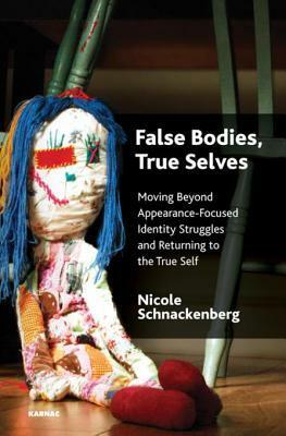 False Bodies, True Selves: Moving Beyond Appearance-Focused Identity Struggles and Returning to the True Self by Nicole Schnackenberg