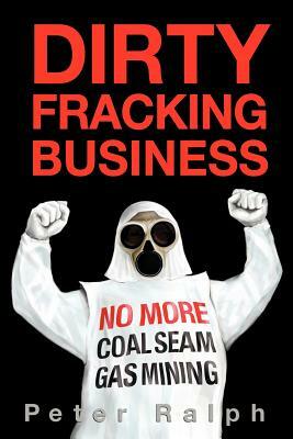 Dirty Fracking Business by Peter Ralph