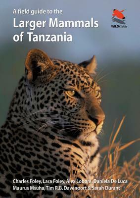 A Field Guide to the Larger Mammals of Tanzania by Alex Lobora, Lara Foley, Charles Foley