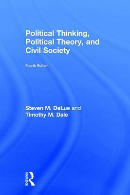 Political Thinking, Political Theory, and Civil Society by Timothy M. Dale, Steven M. Delue