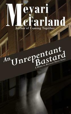 An Unrepentant Bastard: A Debts to Recover Short D/s Novel by Meyari McFarland