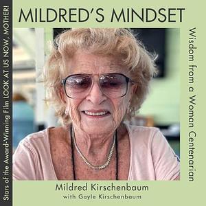 Mildred's Mindset: Wisdom from a Woman Centenarian by Marc Kirschenbaum, Mildred Kirschenbaum, Mildred Kirschenbaum, Gayle Kirschenbaum