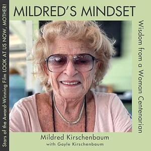 Mildred's Mindset: Wisdom from a Woman Centenarian by Mildred Kirschenbaum, Mildred Kirschenbaum, Gayle Kirschenbaum, Marc Kirschenbaum