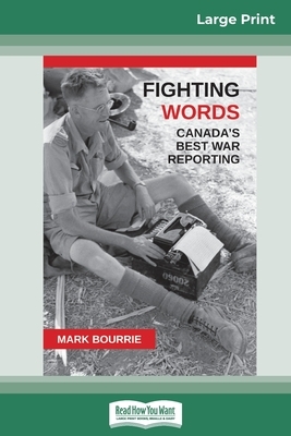 Fighting Words: Canada's Best War Reporting (16pt Large Print Edition) by Mark Bourrie