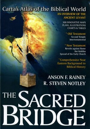 The Sacred Bridge: Carta's Atlas Of The Biblical World by R. Steven Notley, Anson F. Rainey