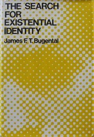 The Search for Existential Identity: Patient-Therapist Dialogues in Humanistic Psychotherapy by James F.T. Bugental, James F.T. Bugental