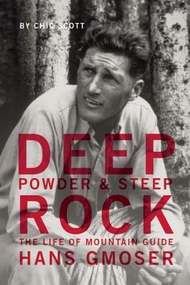 Deep Powder and Steep Rock: The Life of Mountain Guide Hans Gmoser by Chic Scott