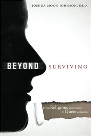 Beyond Surviving: From Religious Oppression to Queer Activism by Joshua Moon Johnson