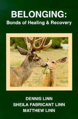 Belonging: Bonds of Healing and Recovery by Dennis Linn, Matthew Linn, Sheila Fabricant Linn