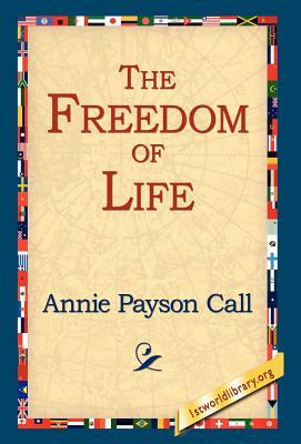 The Freedom of Life by Annie Payson Call