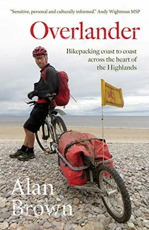 Overlander: Bikepacking coast to coast across the heart of the Highlands by Alan Brown