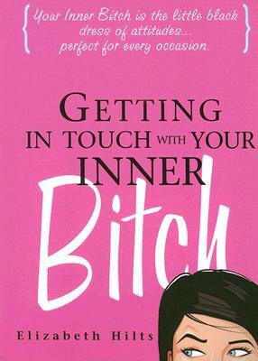 Getting in Touch with Your Inner Bitch by Elizabeth Hilts