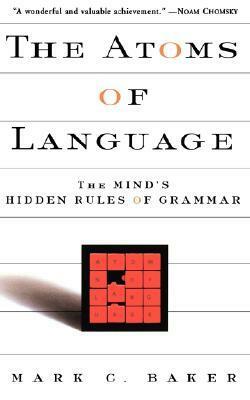 The Atoms Of Language: The Mind's Hidden Rules Of Grammar by Mark C. Baker