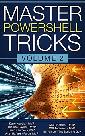 Master PowerShell Tricks (Volume Book 2) by Kai Poynting, Allan Rafuse, Cristal Kawula, Ed Wilson, Dave Kawula, Emile Cabot, Sean Kearney, Mick Pletcher, Thomas Rayner