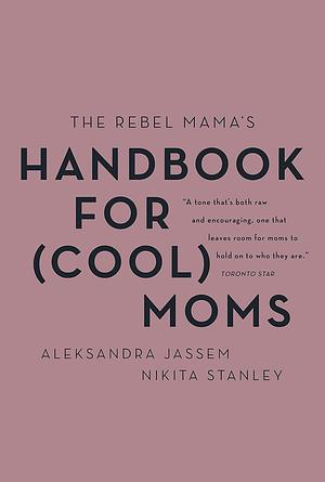 The Rebel Mama's Handbook for (Cool) Moms by Aleksandra Jassem, Nikita Stanley