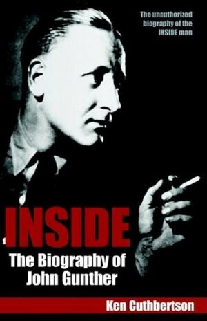 Inside: The Biography of John Gunther by Ken Cuthbertson