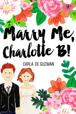 Marry Me, Charlotte B! by Carla de Guzman