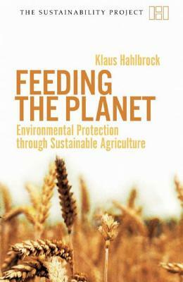 Feeding the Planet: Environmental Protection Through Sustainable Agriculture by Klaus Wiegandt