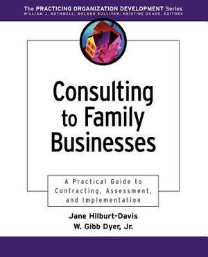 Consulting to Family Businesses: Contracting, Assessment, and Implementation by Jane Hilburt-Davis, William G. Dyer