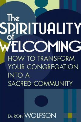 The Spirituality of Welcoming: How to Transform Your Congregation Into a Sacred Community by Ron Wolfson