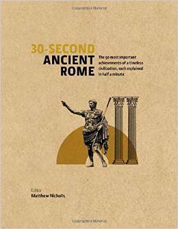 30-Second Ancient Rome: The 50 Most Important Achievements Of A Timeless Civilisation Each Explained In Half A Minute by Luke Houghton, Matthew Nicholls