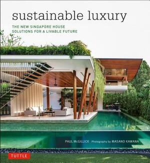 Sustainable Luxury: The New Singapore House, Solutions for a Livable Future by Paul McGillick