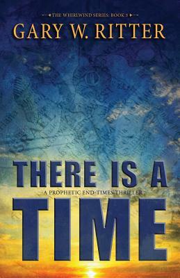 There Is a Time: A Prophetic End-Times Thriller by Gary W. Ritter