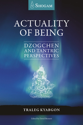 Actuality of Being: Dzogchen and Tantric Perspectives by Traleg Kyabgon