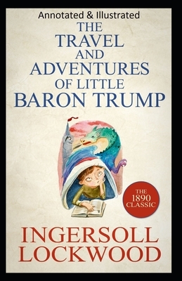 Travels and Adventures of Little Baron Trump and His Wonderful Dog Bulger (Original Edition Annotated & Illustrated) by Ingersoll Lockwood