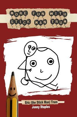 More Fun With Stick Man Trum: A children's book for ages 7-12 by Eric Trum, Jonny Staples