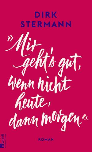 «Mir geht's gut, wenn nicht heute, dann morgen.» by Dirk Stermann