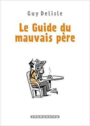 Le Guide du mauvais père - Intégrale by Guy Delisle
