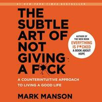 The Subtle Art of Not Giving a F*ck: A Counterintuitive Approach to Living a Good Life by Mark Manson, Mark Manson