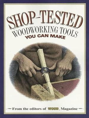 Shop-Tested Woodworking Tools You Can Make by Ben Allen