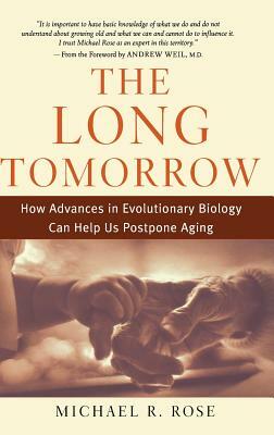 The Long Tomorrow: How Advances in Evolutionary Biology Can Help Us Postpone Aging by Michael R. Rose