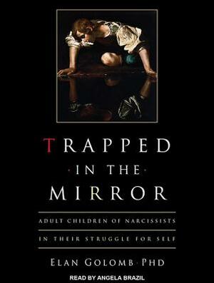 Trapped in the Mirror: Adult Children of Narcissists in Their Struggle for Self by Elan Golomb