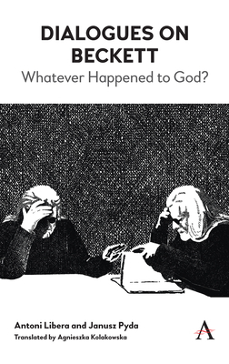 Dialogues on Beckett: Whatever Happened to God? by Antoni Libera, Janusz Pyda