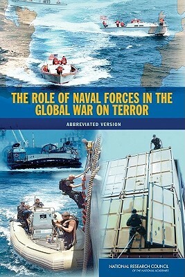 The Role of Naval Forces in the Global War on Terror: Abbreviated Version by Naval Studies Board, Division on Engineering and Physical Sci, National Research Council