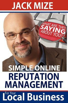 Simple Online Reputation Management For Your Local Business by Jack Mize